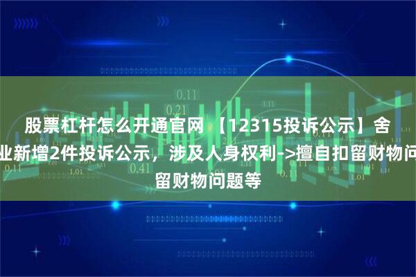 股票杠杆怎么开通官网 【12315投诉公示】舍得酒业新增2件投诉公示，涉及人身权利->擅自扣留财物问题等
