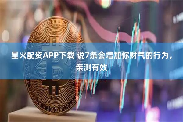 星火配资APP下载 说7条会增加你财气的行为，亲测有效